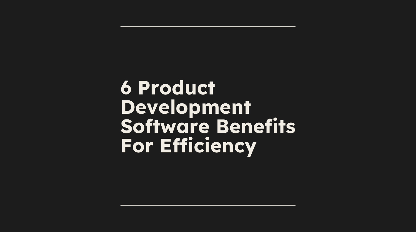 6 product development software benefits for efficiency standard editorial post 79121