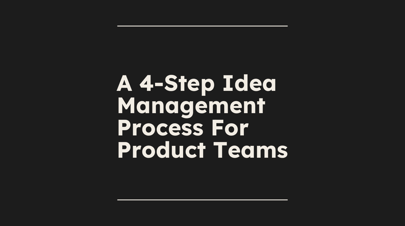 A 4 step idea management process for product teams standard editorial post 99389