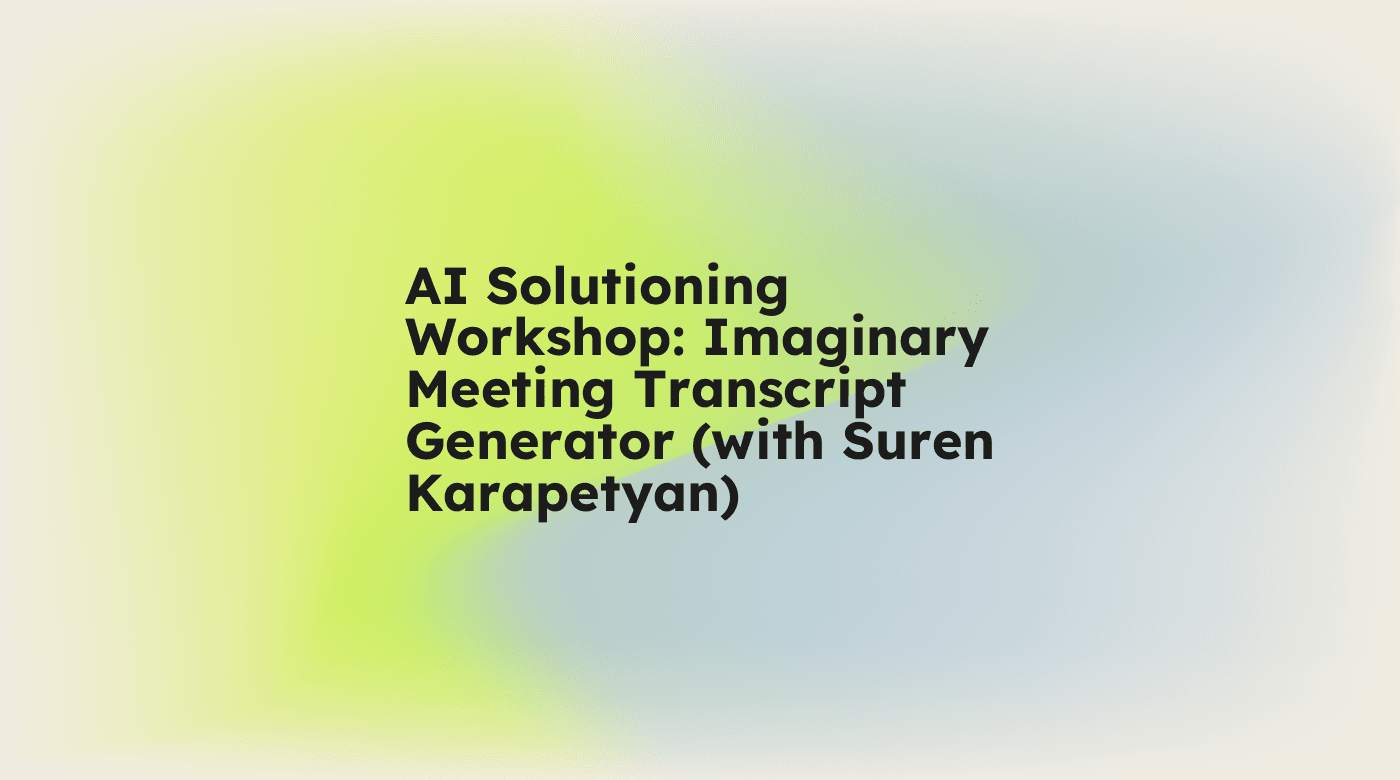 Ai solutioning workshop imaginary meeting transcript generator with suren karapetyan standard editorial post 42465