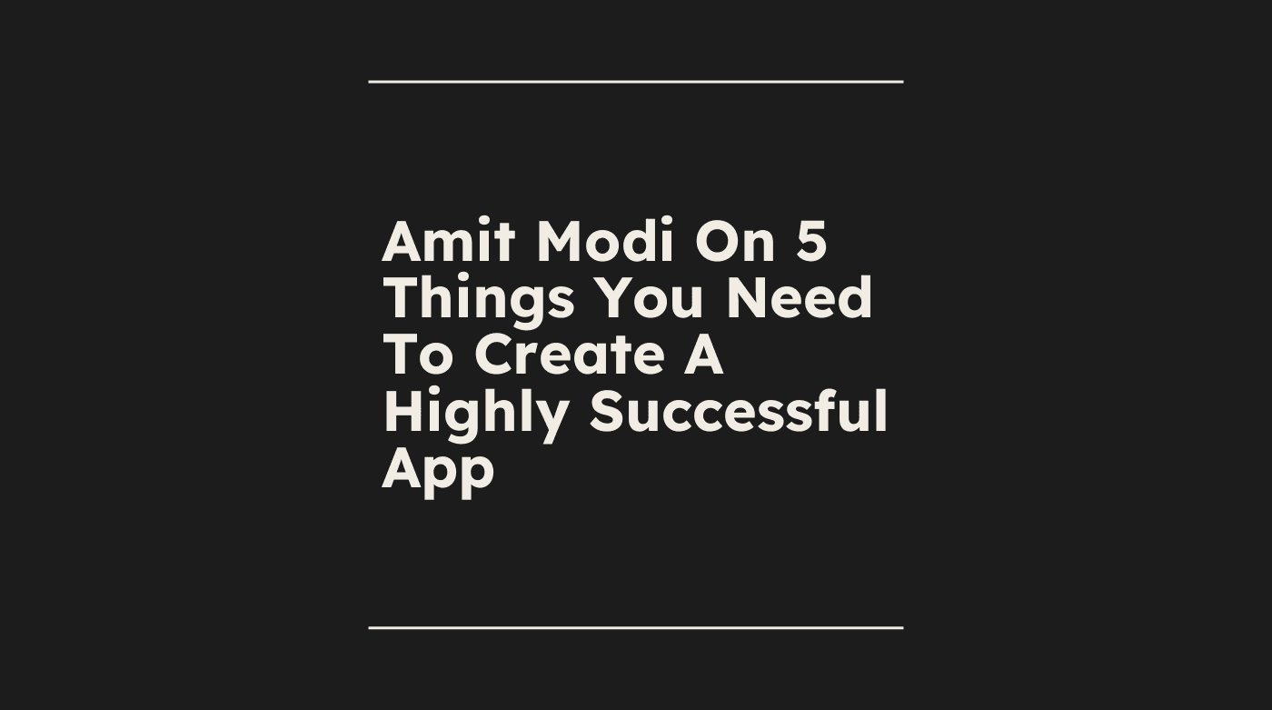 Amit modi on 5 things you need to create a highly successful app standard editorial post 79147