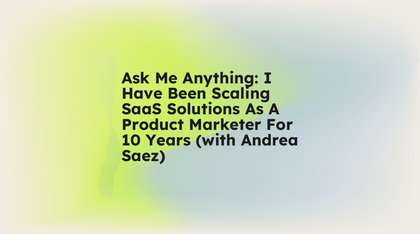 Ask me anything i have been scaling saas solutions as a product marketer for 10 years with andrea saez standard editorial post 82893