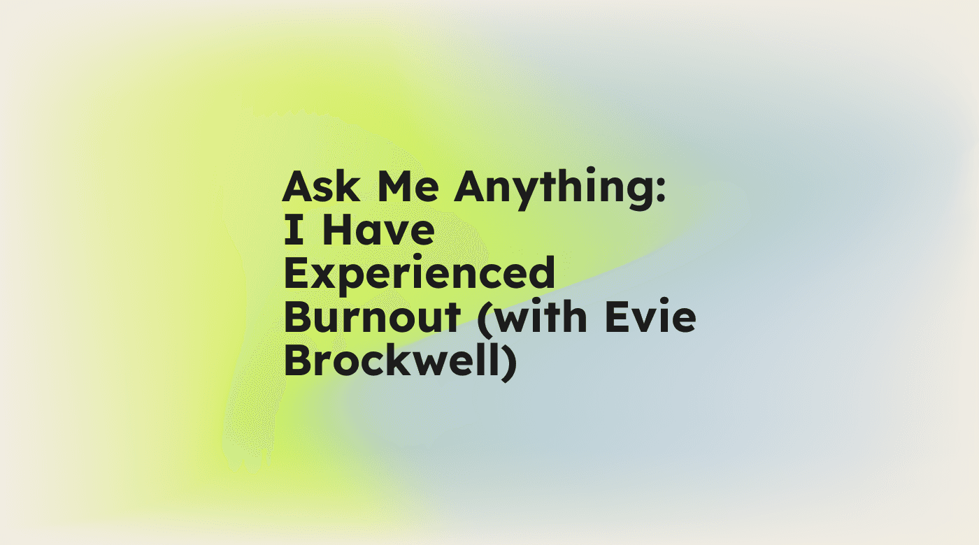 Ask me anything i have experienced burnout with evie brockwell standard editorial post 91997