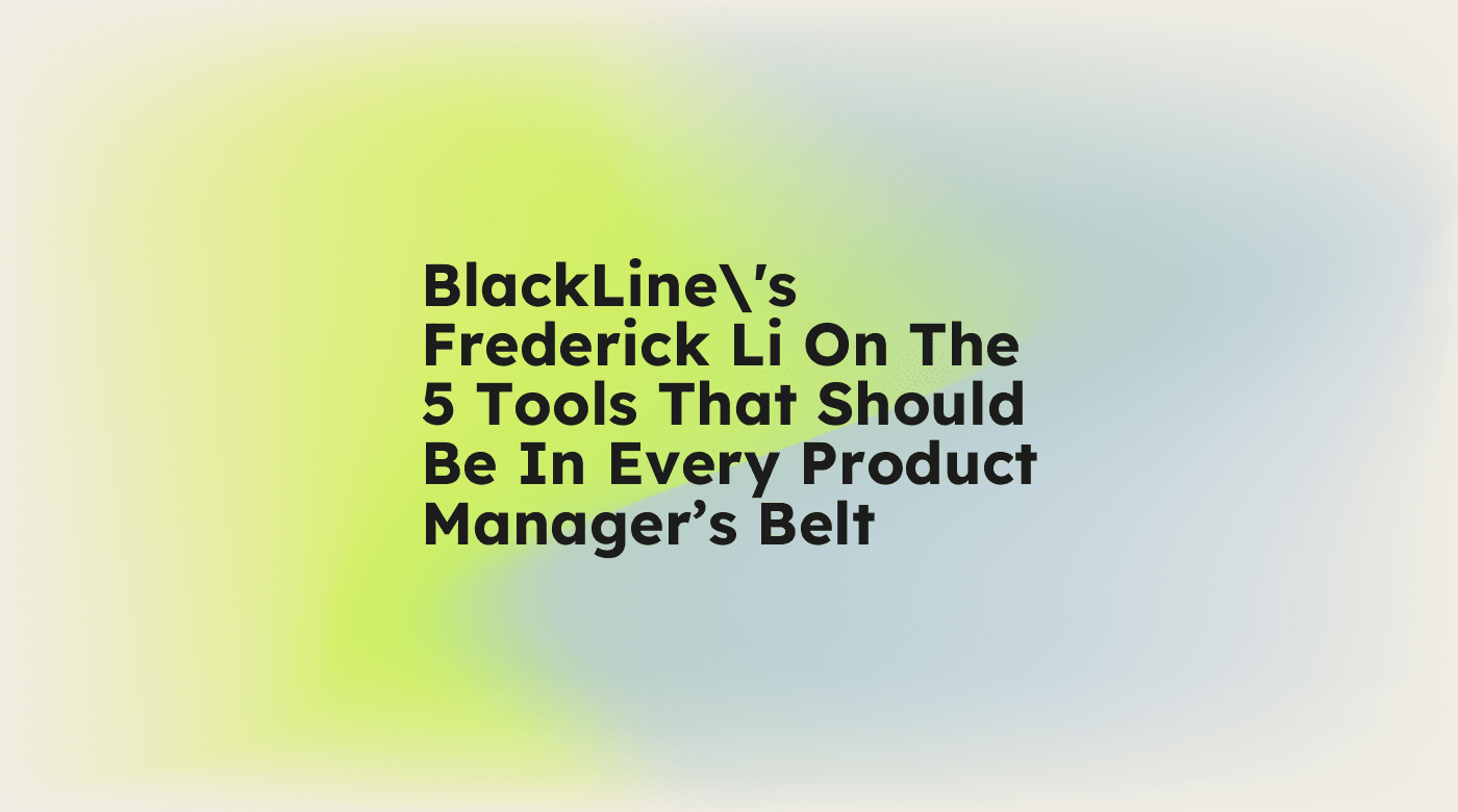 Blacklines frederick li on the 5 tools that should be in every product managers belt standard editorial post 75107
