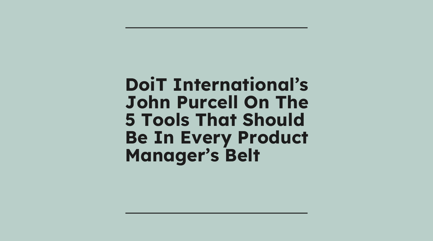 Doit internationals john purcell on the 5 tools that should be in every product managers belt standard editorial post 91769