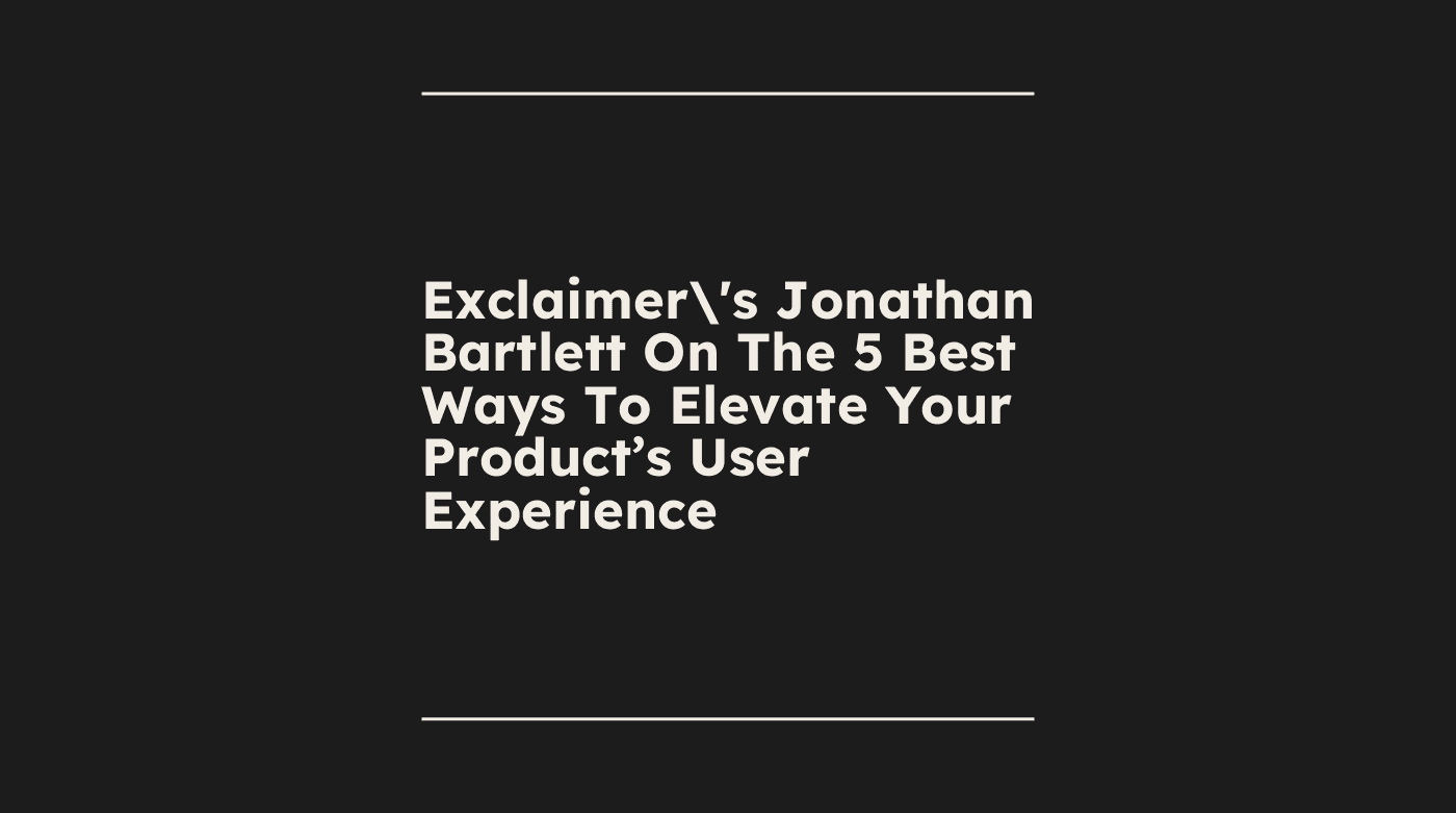 Exclaimers jonathan bartlett on the 5 best ways to elevate your products user experience standard editorial post 32890