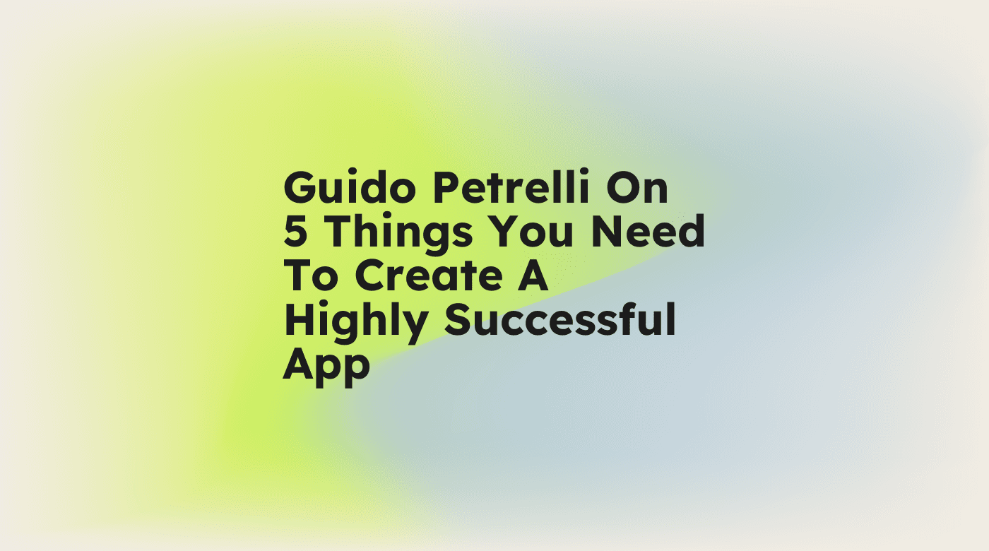 Guido petrelli on 5 things you need to create a highly successful app standard editorial post 32743