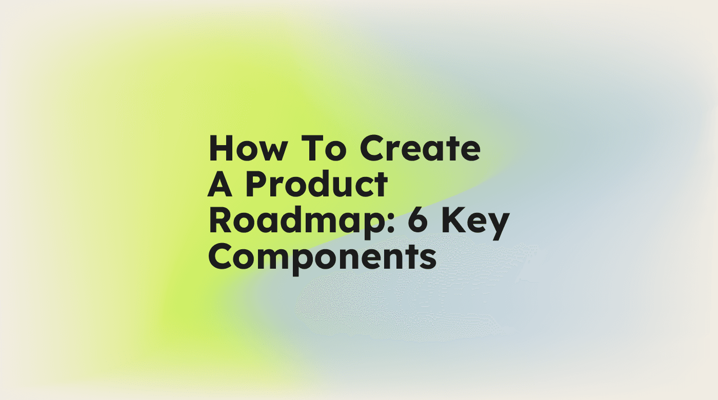 How to create a product roadmap 6 key components standard editorial post 10151