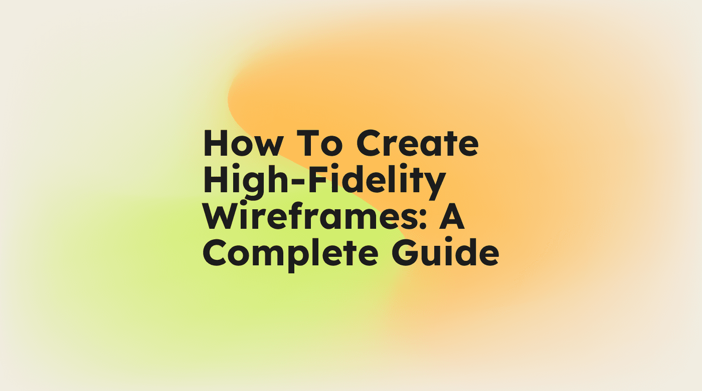 How to create high fidelity wireframes a complete guide standard editorial post 96921