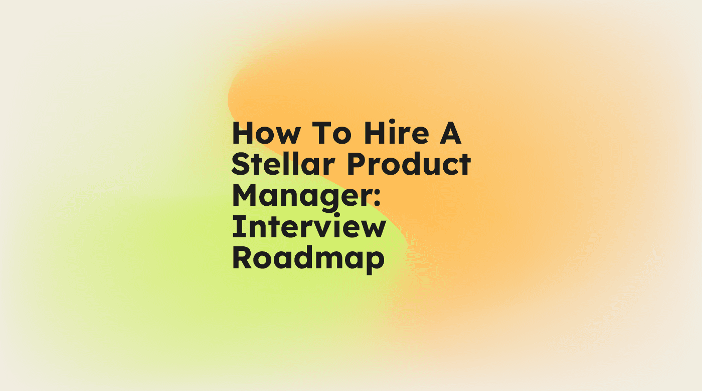 How to hire a stellar product manager interview roadmap standard editorial post 11916