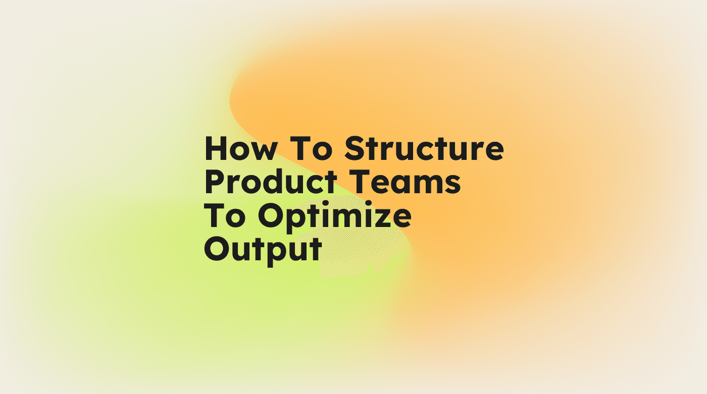 How to structure product teams to optimize output standard editorial post 35427
