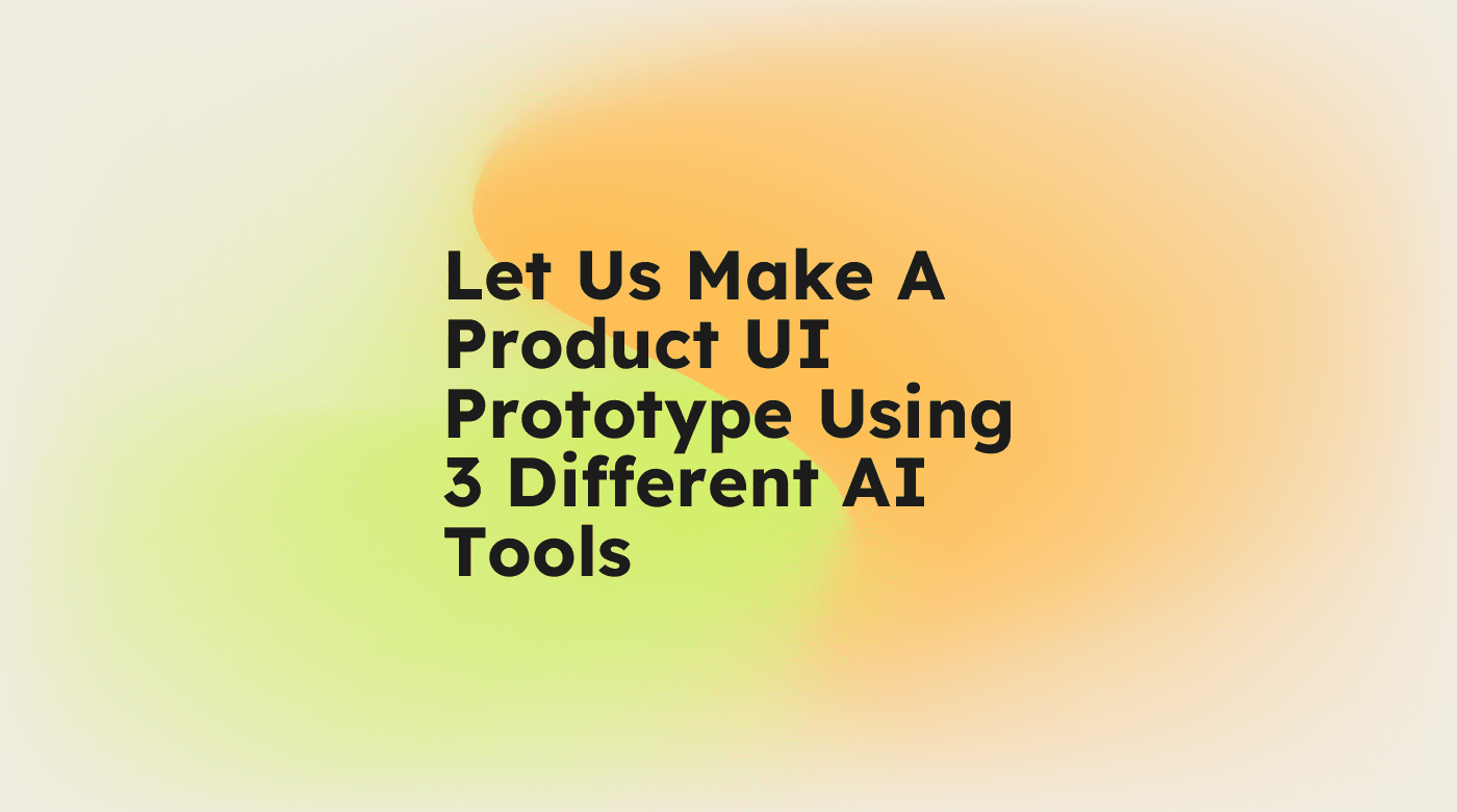 Let us make a product ui prototype using 3 different ai tools standard editorial post 83674