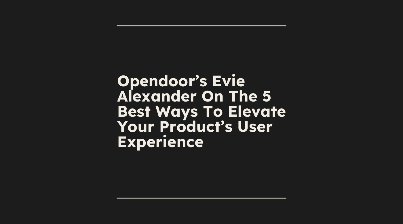 Opendoors evie alexander on the 5 best ways to elevate your products user experience standard editorial post 14206