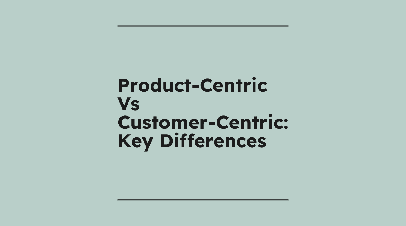 Product centric Versus Customer centric key differences standard editorial post 07266