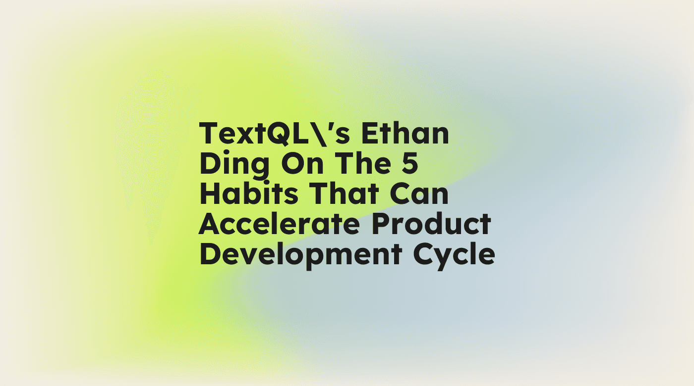 Textqls ethan ding on the 5 habits that can accelerate product development cycle standard editorial post 42650