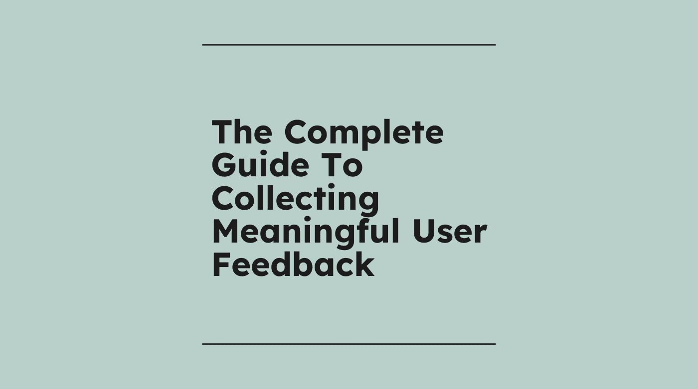 The complete guide to collecting meaningful user feedback standard editorial post 26924