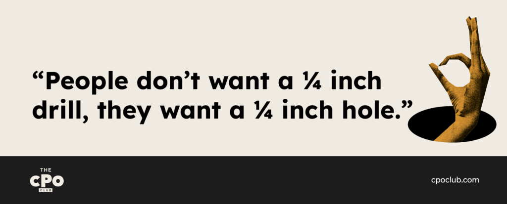 "People don't want a 1/4 inch drill, they want a 1/4 inch hole."