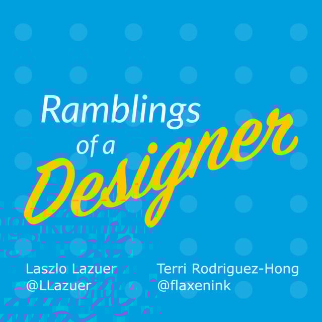 Ramblings of a Designer with Laszlo Lazuer and Terri Rodriguez-Hong