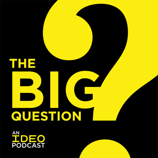 The Big Question an IDEO Podcast - Design Thinking Podcast