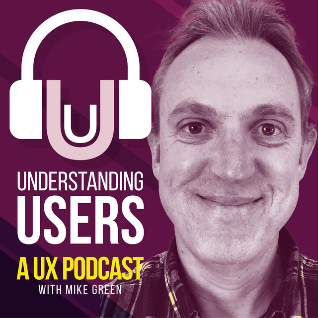 Understanding Users: The UX Podcast with Mike Green