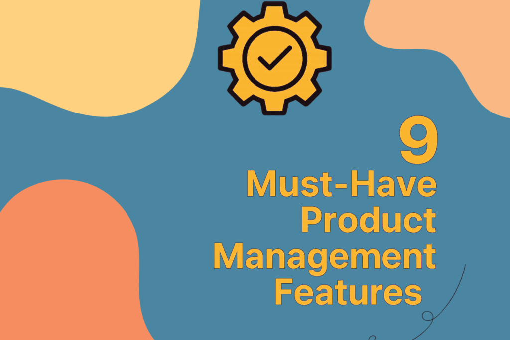 9 Must-Have Product Management Features