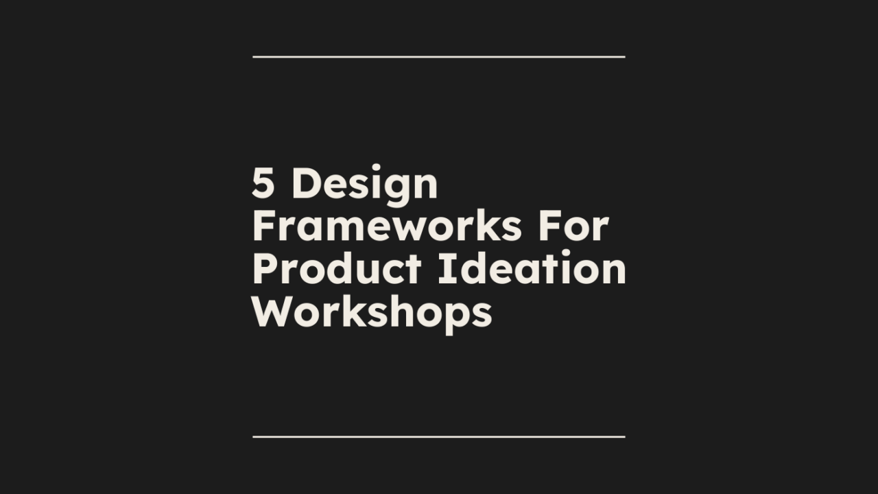 5 design frameworks for product ideation workshops standard editorial post 31154