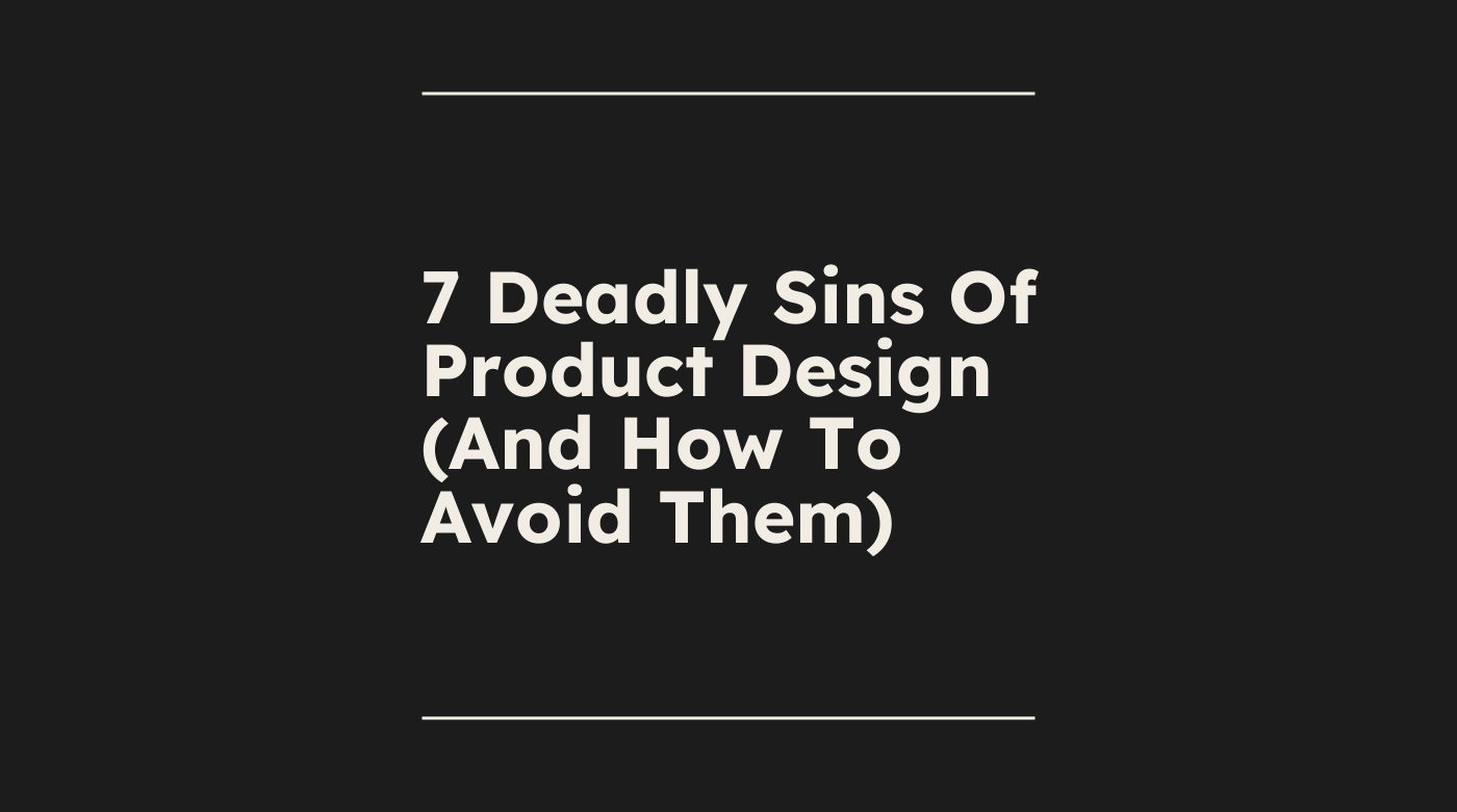 7 deadly sins of product design and how to avoid them standard editorial post 26306