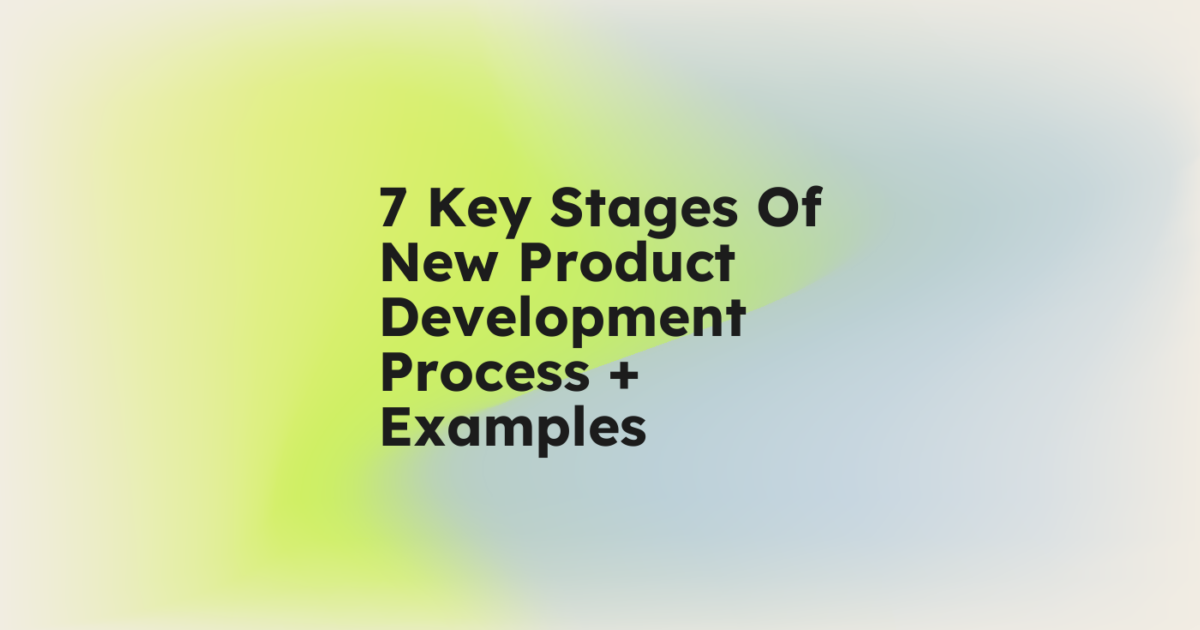7 Key Stages Of New Product Development Process + Examples