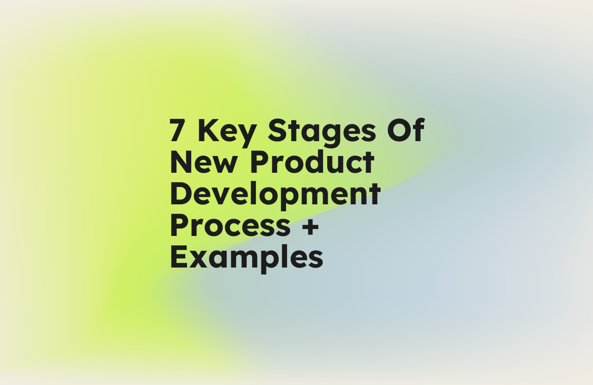 7 Key Stages Of New Product Development Process + Examples
