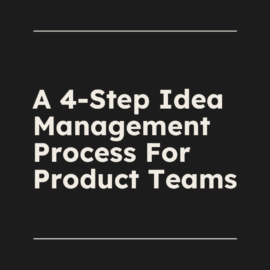 A 4 step idea management process for product teams standard editorial post 99389