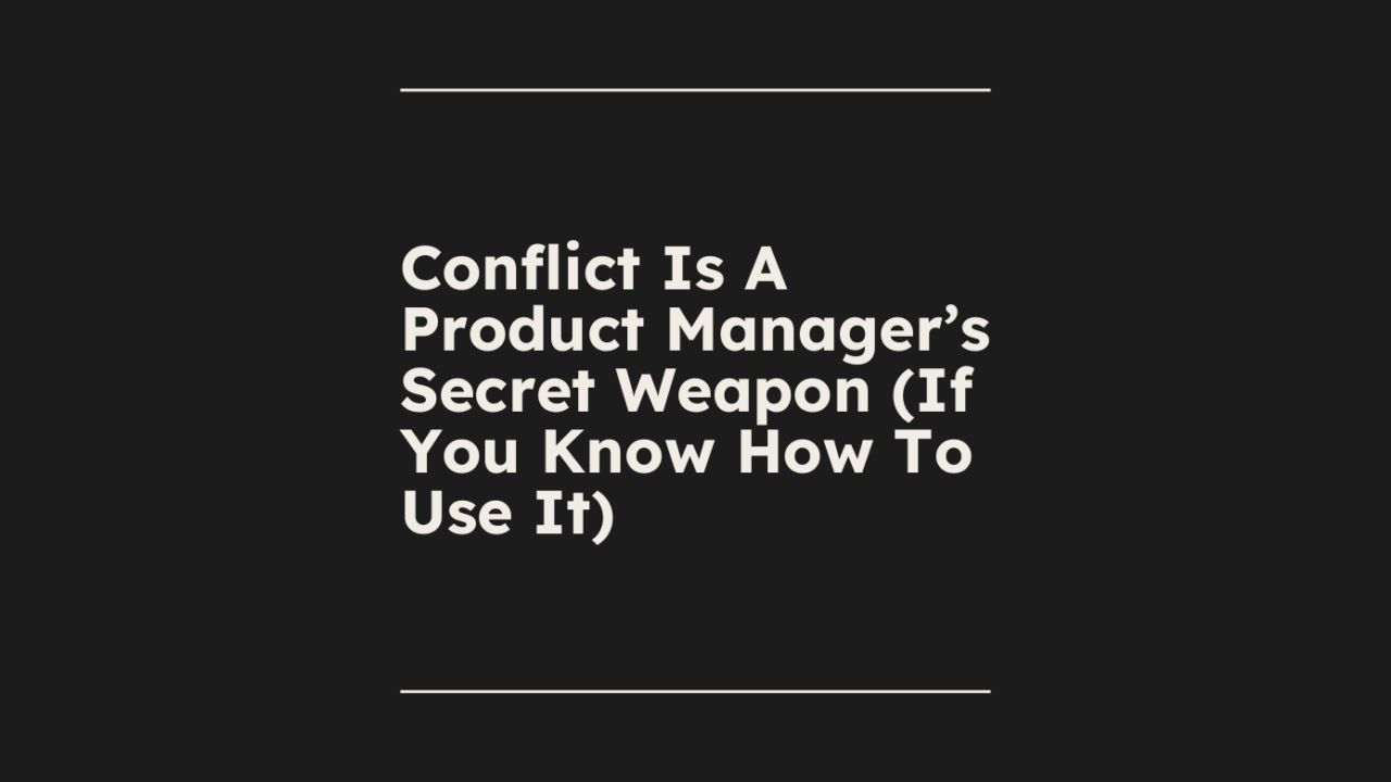 Conflict is a product managers secret weapon if you know how to use it standard editorial post 99567