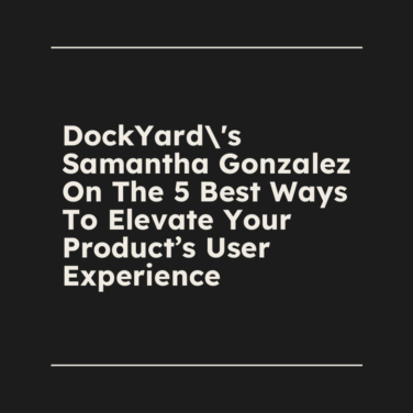 Dockyards samantha gonzalez on the 5 best ways to elevate your products user experience standard editorial post 83106