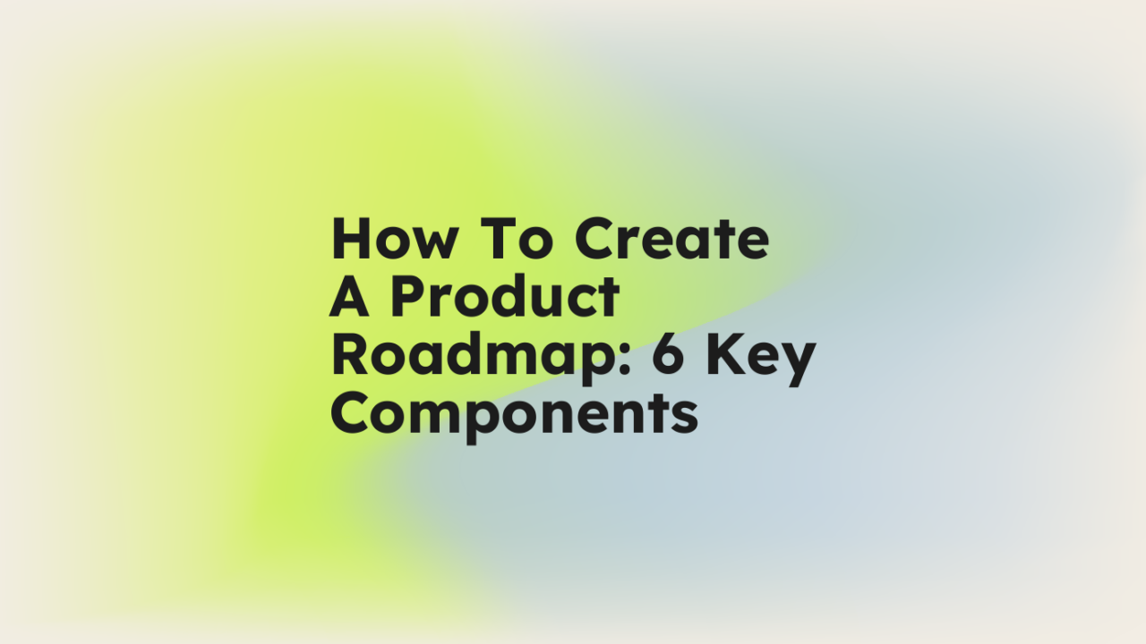 How to create a product roadmap 6 key components standard editorial post 10151