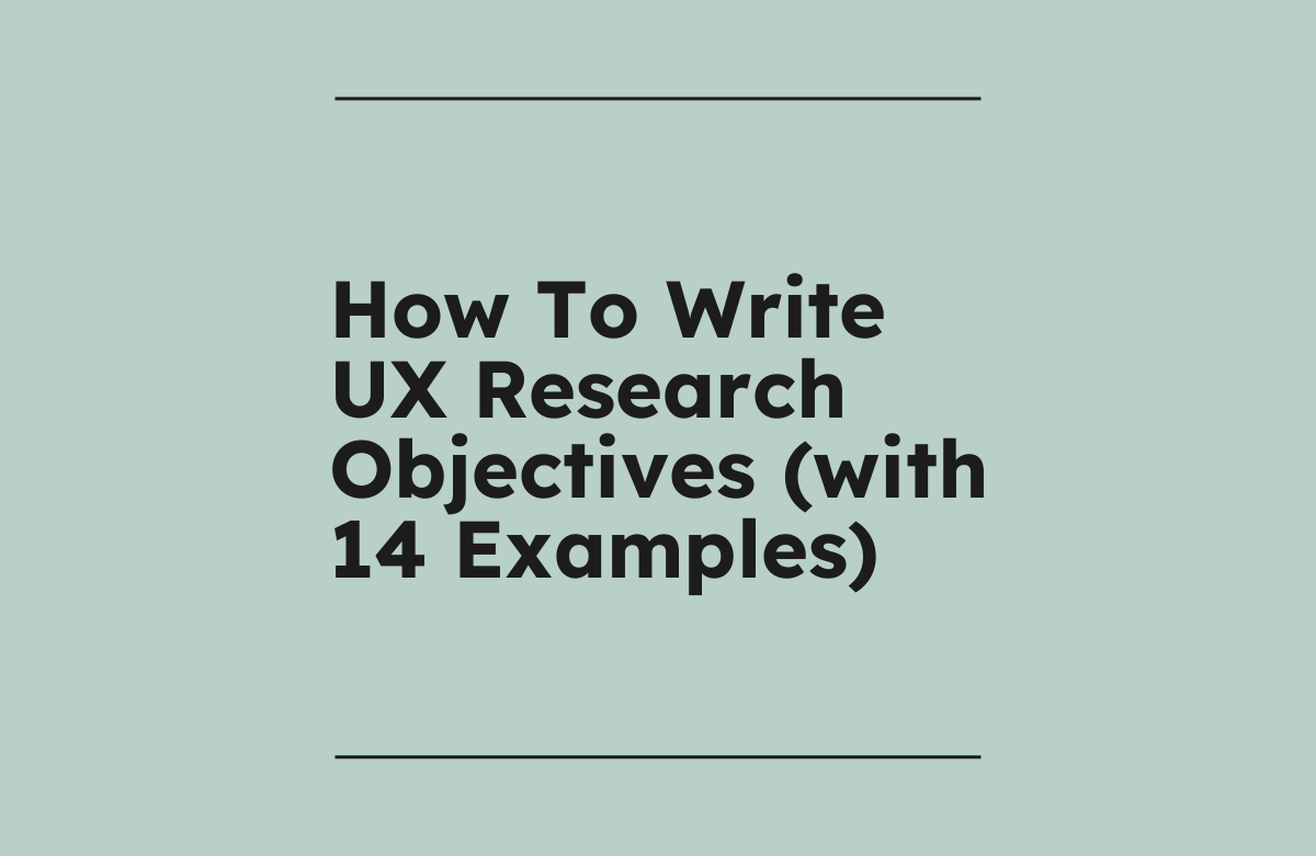 How To Write UX Research Objectives (with 14 Examples)