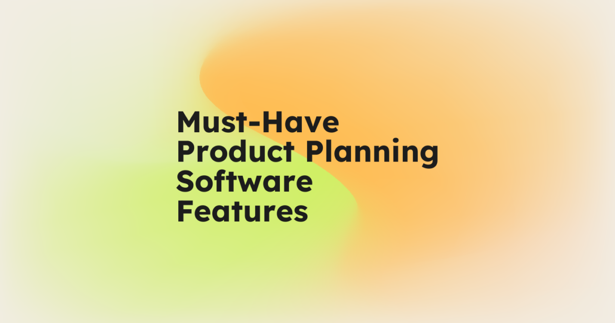 Must-Have Product Planning Software Features
