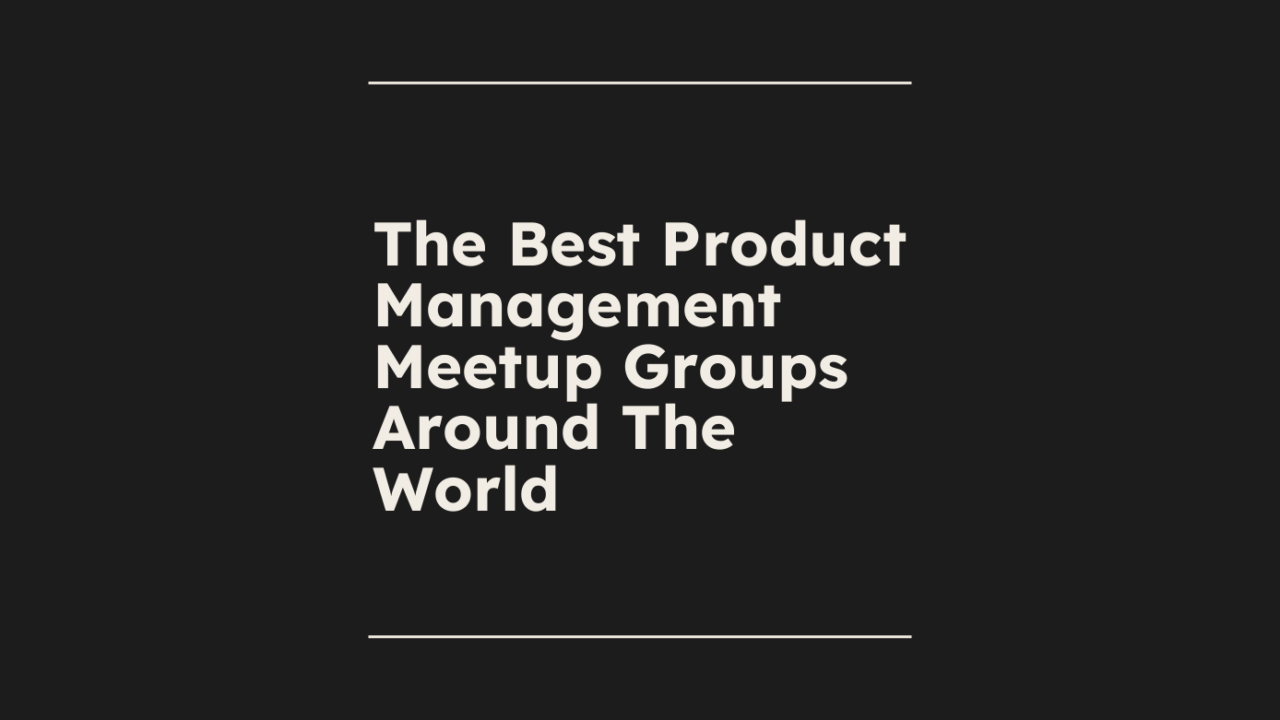 The best product management meetup groups around the world standard editorial post 18100