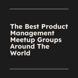 The best product management meetup groups around the world standard editorial post 18100