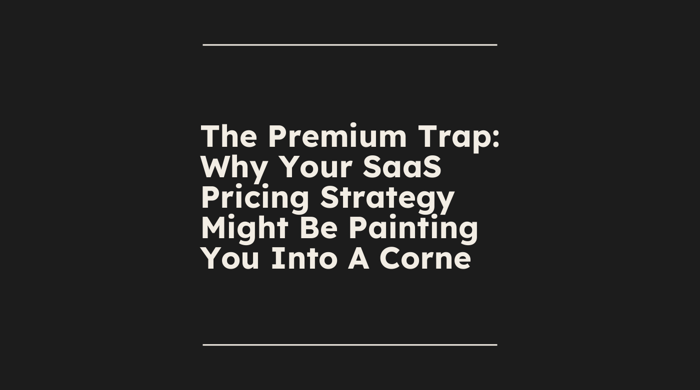 The premium trap why your saas pricing strategy might be painting you into a corne standard editorial post 89870