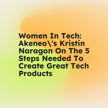 Women in tech akeneos kristin naragon on the 5 steps needed to create great tech products standard editorial post 52788