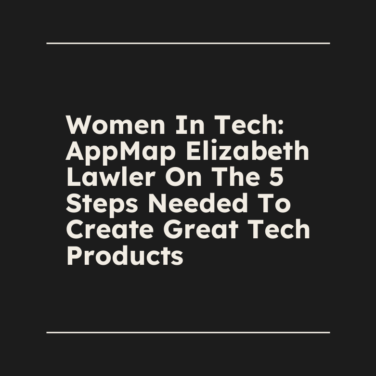 Women in tech appmap elizabeth lawler on the 5 steps needed to create great tech products standard editorial post 68470