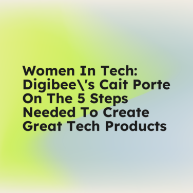 Women in tech digibees cait porte on the 5 steps needed to create great tech products standard editorial post 33121
