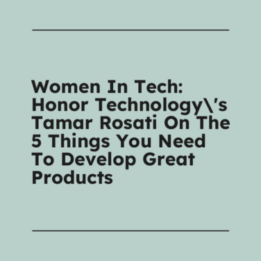 Women in tech honor technologys tamar rosati on the 5 things you need to develop great products standard editorial post 37877
