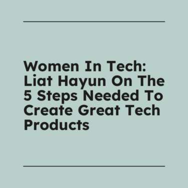 Women in tech liat hayun on the 5 steps needed to create great tech products standard editorial post 03786