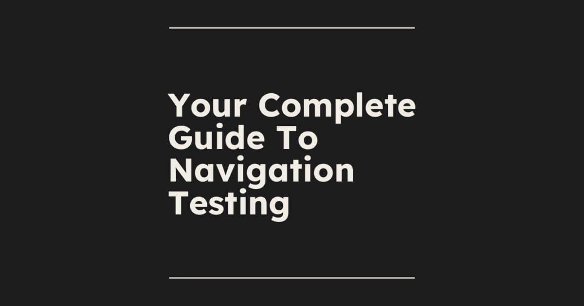 Your Complete Guide To Navigation Testing