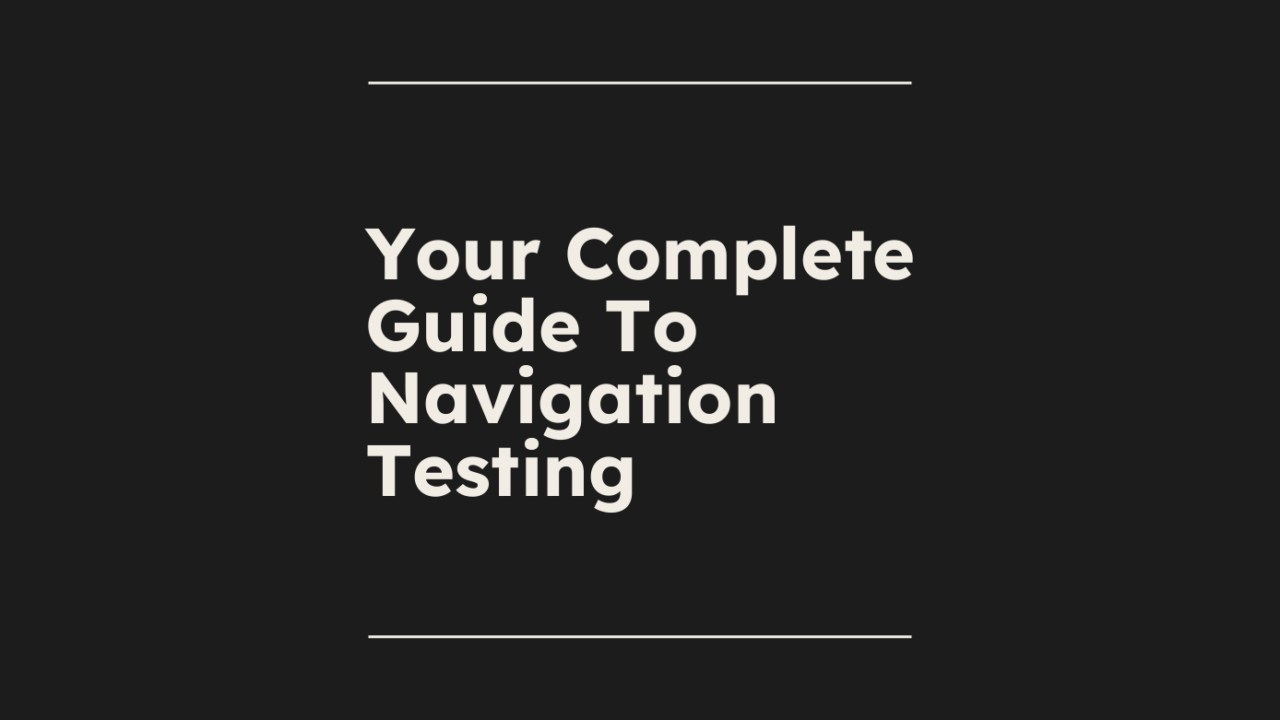 Your Complete Guide To Navigation Testing